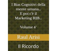 I Bias Cognitivi della mente umana... E poi c'è il Marketing B2B... Volume 4°: Il Ricordo