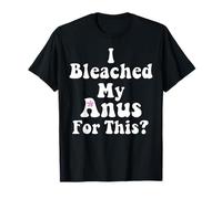 I Bleached My Anus For This Funny Joke Butthole Blague Adulte T-Shirt