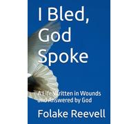 I Bled, God Spoke: A Life Written in Wounds and Answered by God