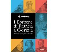 I Borbone di Francia a Gorizia. Ricordi e immagini dell'esilio