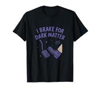 I Brake for Dark Matter Cosmic Space Design T-Shirt