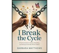 I Break the Cycle: A Practical Guide to Healing, Rebuilding, and Raising Emotionally Whole Children