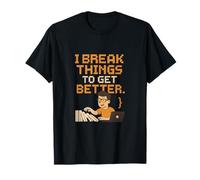 I Break Things to Get Better Coding Humour Gear T-Shirt
