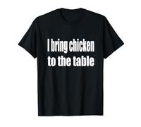 I Bring Chicken to The Table T-Shirt