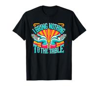 I Bring Nothing to The Table Funny Humor Sarcastic Design T-Shirt