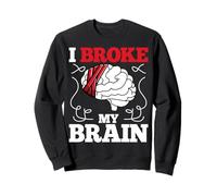 I Broke My Brain - Head Injury Brain Survivor Sweatshirt