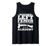 I Broke My Left Femur, So It's Alright Débardeur