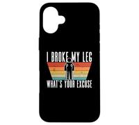I Broke My Leg, What's Your Excuse - Blessure à la Jambe cassée Coque pour iPhone 16 Plus
