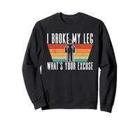 I Broke My Leg, What's Your Excuse - Blessure à la Jambe cassée Sweatshirt