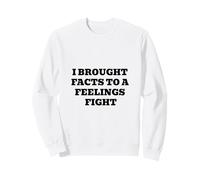 I Brought Facts to A Feelings Fight - Citation Humour logique Sweatshirt