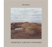 I Burn But Am Not Consumed by Alicia Bruce Alicia Bruce (Auteur)