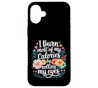 I Burn Most of My Calories by Rolling My Eyes - Coque pour iPhone 16 Plus