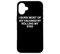 I Burn Most of My Calories by Rolling My Eyes - Drôle Coque pour iPhone 16 Plus