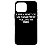 I Burn Most of My Calories by Rolling My Eyes - Drôle Coque pour iPhone 16 Pro Max