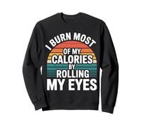 I Burn Most of My Calories by Rolling My Eyes - Sweatshirt