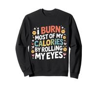 I Burn Most of My Calories by Rolling My Eyes - Sweatshirt