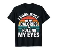 I Burn Most Of My Calories By Rolling My Eyes ------- T-Shirt