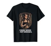 I Burn Wood Not Bridges Pyrogravure Woodburn T-Shirt