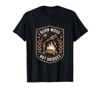 I Burn Wood Not Bridges Pyrogravure Woodburn T-Shirt