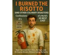 "I Burned the Risotto (And Other Culinary Disasters): Confessions of a World's 50 Best Chef"