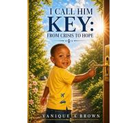I Call Him Key: From Crisis to Hope: My Journey Through a Broken Marriage and Unexpected Pregnancy
