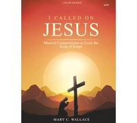I Called on Jesus: Musical Compositions to Exalt the King of Kings