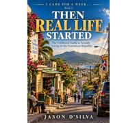 I Came for a Week... Then Real Life Started: The Unfiltered Guide to Actually Living in the Dominican Republic