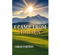 I CAME FROM THE SUN: THE PHYSICAL AND SPIRITUAL WORLD