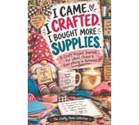 I CAME. I CRAFTED. I BOUGHT MORE SUPPLIES.: A Craft Project for Ideas, Chaos & Everything in Between