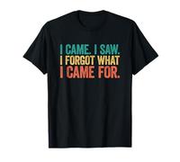 I Came I Saw I Forgot What I Came for T-Shirt