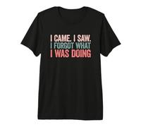 I Came I Saw I Forgot What I Was Doing T-Shirt Haut de Gamme