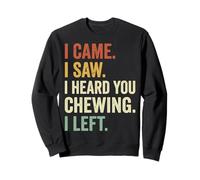 I Came I Saw I Heard You Chewing I Left Bruit De Mastication Sweatshirt