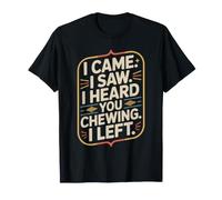 I Came I Saw I Heard You Chewing I Left Misophonie Mâcher T-Shirt