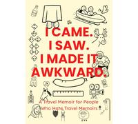 I Came. I Saw. I Made It Awkward.: A Travel Memoir For People Who Hate Travel Memoirs