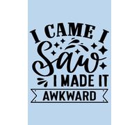 I Came I Saw I Made It Awkward: Funny notebook for friends who could do with the advice and support of a good pal. Great gift for men and women, workmates and colleagues.