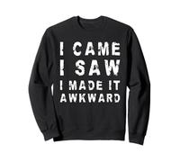 I Came, I Saw, I Made It Awkward! | Sarcastique drôle Sweatshirt
