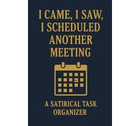 I Came, I Saw, I Scheduled Another Meeting: A Satirical Task Organizer: A Funny Gift Notebook for Co-workers, Friends, Bosses, and Family - Perfect ... for Work, Secret Santa, ora Gifts Exchange!