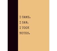 I Came. I Saw. I Took Notes. (GOLDENROD): Notebook with Quotes On The Cover for Friends, Colleague, Co-workers, Family, Office, Teammates, Employees (7.5x9.25)