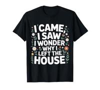 I Came I Saw I Wonder Why I Left The House - T-Shirt