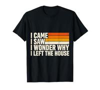 I Came I Saw I Wonder Why I Left The House - T-Shirt