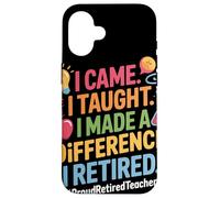 I Came I Taught I Made A Difference I Retired 2026 Coque pour iPhone 16