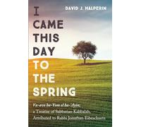I Came This Day to the Spring: Va-avo ha-Yom el ha-'Ayin; a Treatise of Sabbatian Kabbalah, Attributed to Rabbi Jonathan Eibeschuetz