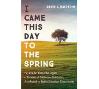 I Came This Day to the Spring: Va-Avo Ha-Yom El Ha-'Ayin; A Treatise of Sabbatian Kabbalah, Attributed to Rabbi Jonathan Eibeschuetz