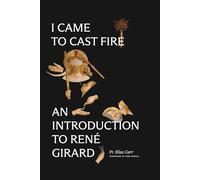 I Came to Cast Fire: An Introduction to René Girard