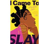 I Came to Slay: The Black Girl's Guide to Conquering Every Battle