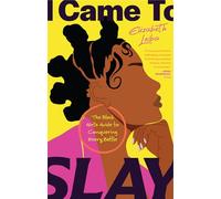 I Came to Slay: The Black Girl's Guide to Conquering Every Battle