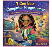 I Can Be a Computer Programmer: A Story about Curiosity, Creativity, and Code