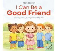 I Can Be a GOOD FRIEND: A Social-Emotional Learning Book About Kindness, Sharing, Caring, Listening, and Friendship for Ages 2-5