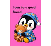 I Can Be A Good Friend: Positive Affirmations For Kids To Build Confidence, Self-Love And A Happy Mindset