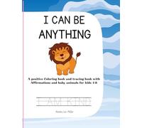 I CAN BE ANYTHING: A positive Coloring Book with Affirmations and baby Animals for Kids 4-8